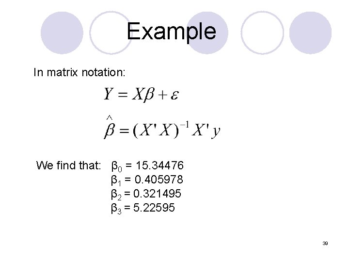 Example In matrix notation: We find that: β 0 = 15. 34476 β 1