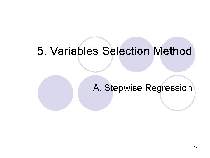 5. Variables Selection Method A. Stepwise Regression 50 