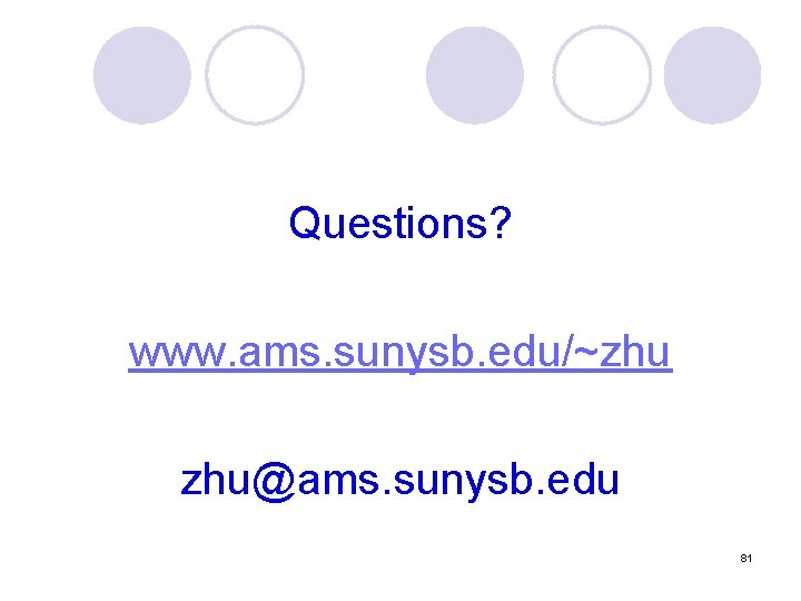 Questions? www. ams. sunysb. edu/~zhu zhu@ams. sunysb. edu 81 