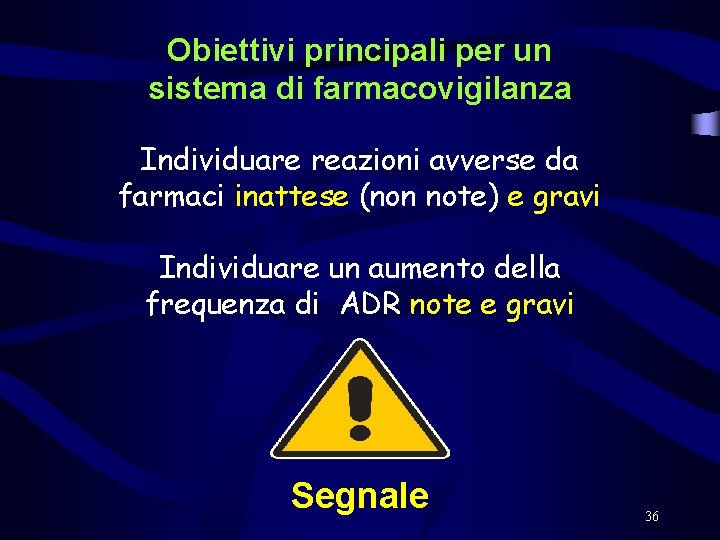 Obiettivi principali per un sistema di farmacovigilanza Individuare reazioni avverse da farmaci inattese (non