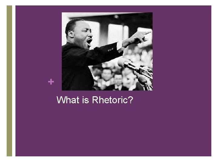 + What is Rhetoric? + What is Rhetoric?