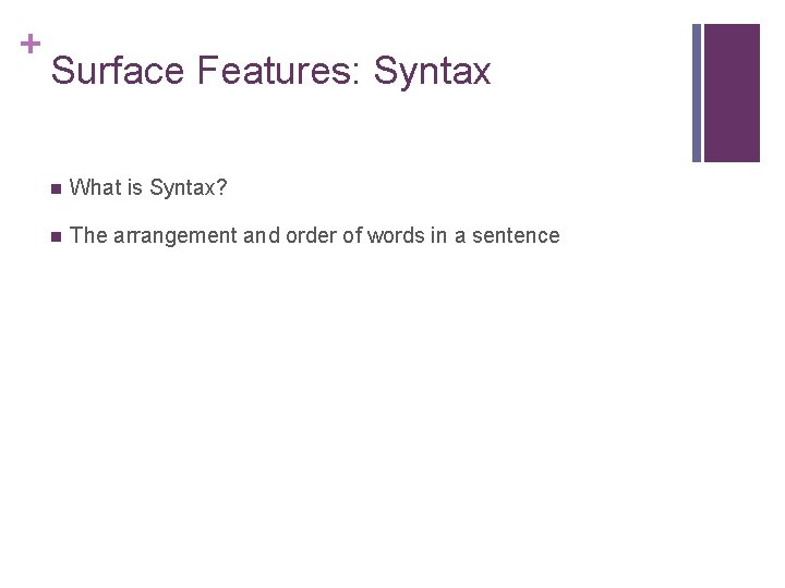+ Surface Features: Syntax n What is Syntax? n The arrangement and order of + Surface Features: Syntax n What is Syntax? n The arrangement and order of