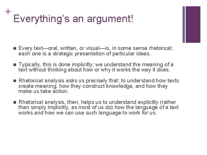 + Everything’s an argument! n Every text—oral, written, or visual—is, in some sense rhetorical; + Everything’s an argument! n Every text—oral, written, or visual—is, in some sense rhetorical;