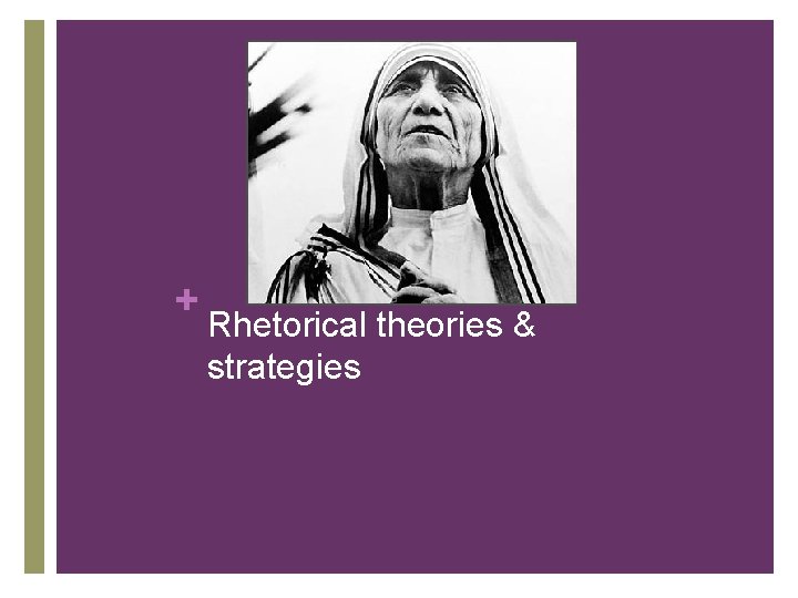 + Rhetorical theories & strategies + Rhetorical theories & strategies