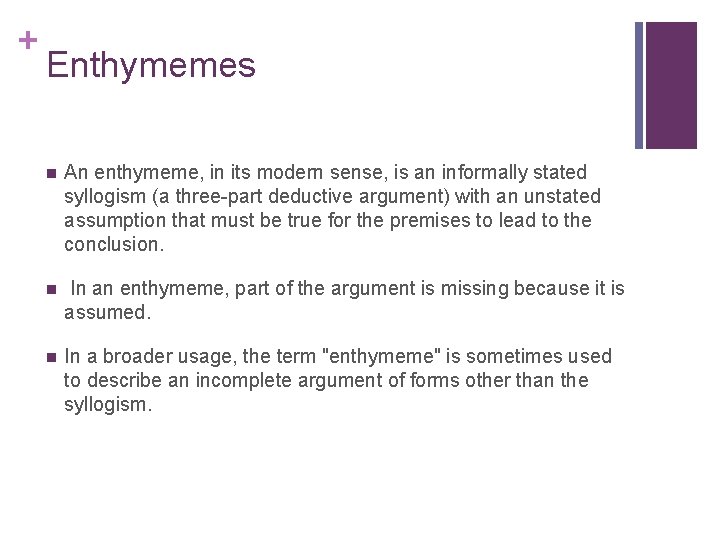+ Enthymemes n An enthymeme, in its modern sense, is an informally stated syllogism + Enthymemes n An enthymeme, in its modern sense, is an informally stated syllogism