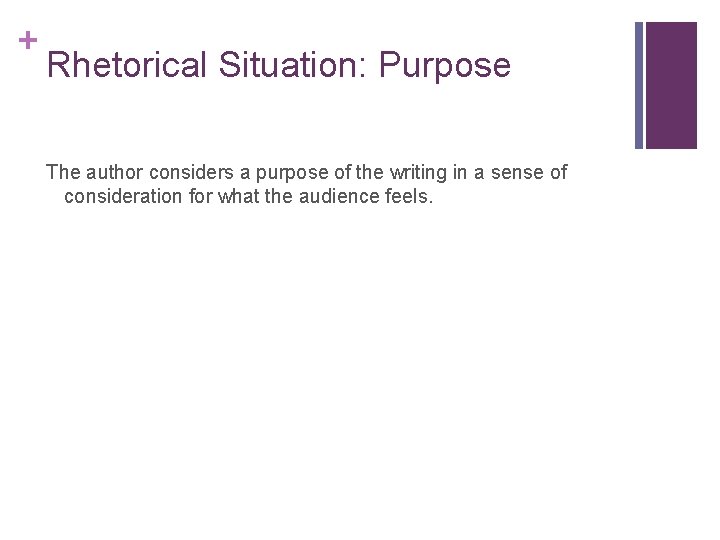 + Rhetorical Situation: Purpose The author considers a purpose of the writing in a + Rhetorical Situation: Purpose The author considers a purpose of the writing in a