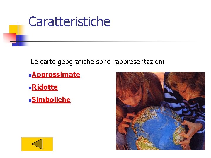 Caratteristiche Le carte geografiche sono rappresentazioni n Approssimate n Ridotte n Simboliche 