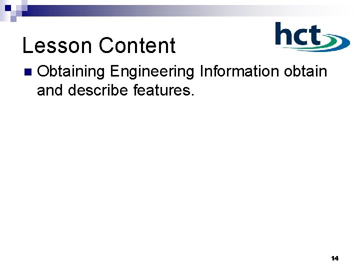 Lesson Content n Obtaining Engineering Information obtain and describe features. 14 