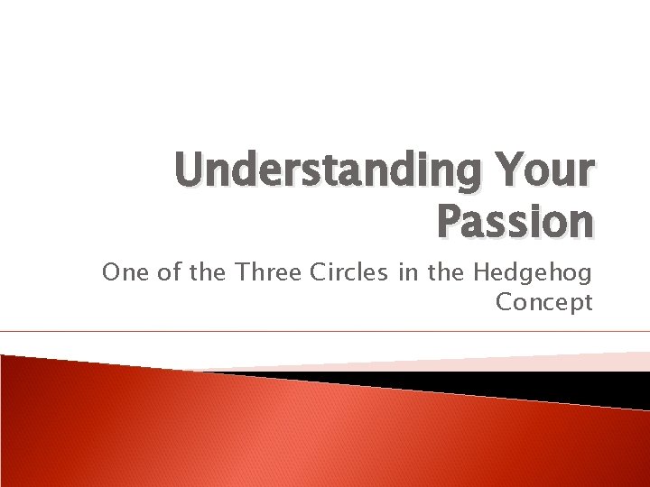 Understanding Your Passion One of the Three Circles in the Hedgehog Concept 