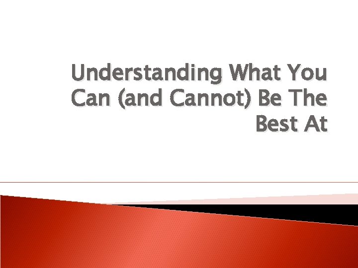 Understanding What You Can (and Cannot) Be The Best At 