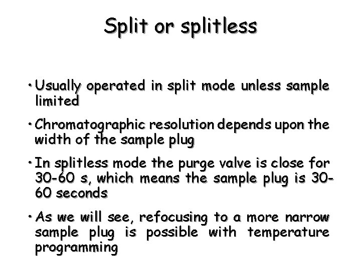 Split or splitless • Usually operated in split mode unless sample limited • Chromatographic