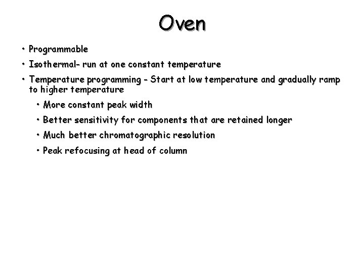 Oven • Programmable • Isothermal- run at one constant temperature • Temperature programming -