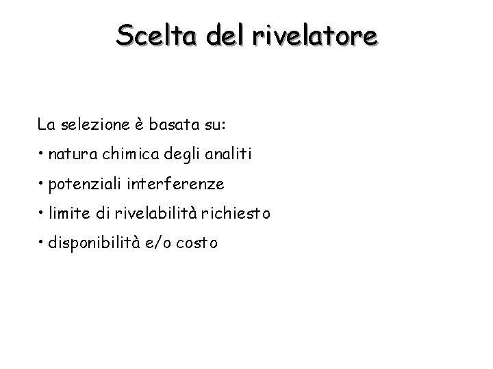 Scelta del rivelatore La selezione è basata su: • natura chimica degli analiti •