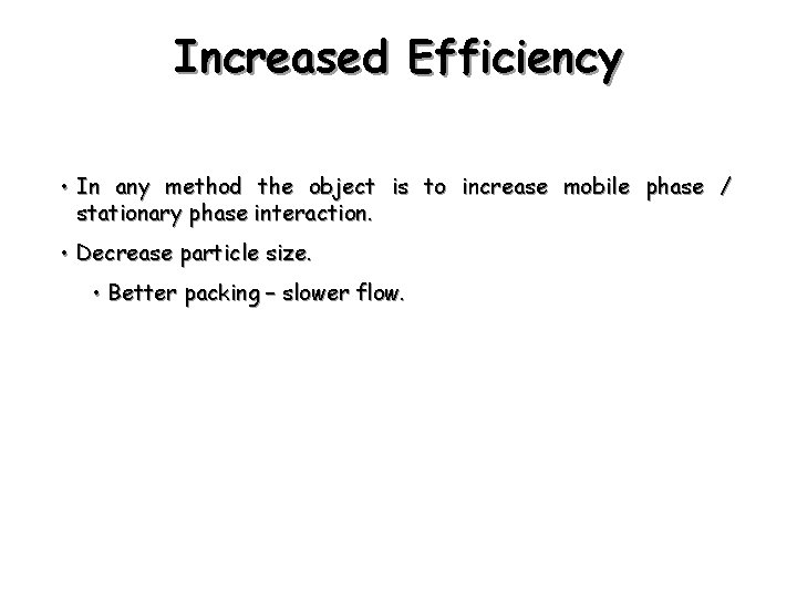 Increased Efficiency • In any method the object is to increase mobile phase /