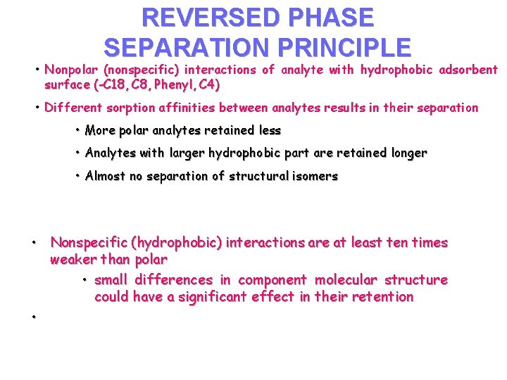 REVERSED PHASE SEPARATION PRINCIPLE • Nonpolar (nonspecific) interactions of analyte with hydrophobic adsorbent surface