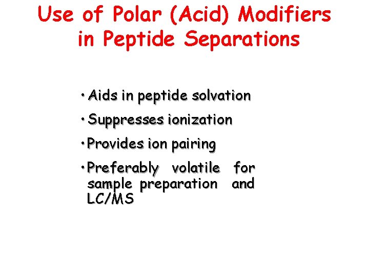 Use of Polar (Acid) Modifiers in Peptide Separations • Aids in peptide solvation •