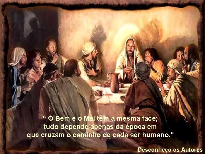 “ O Bem e o Mal têm a mesma face; tudo depende apenas da