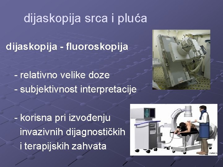 dijaskopija srca i pluća dijaskopija - fluoroskopija - relativno velike doze - subjektivnost interpretacije