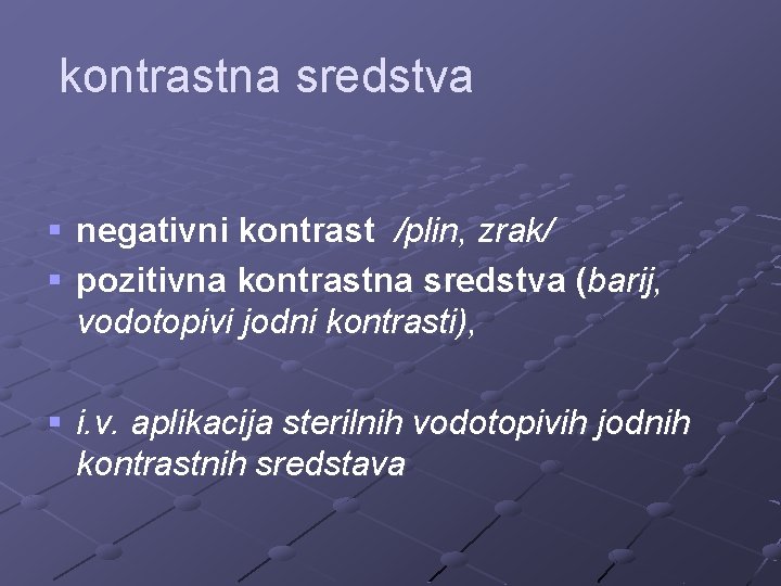 kontrastna sredstva § negativni kontrast /plin, zrak/ § pozitivna kontrastna sredstva (barij, vodotopivi jodni
