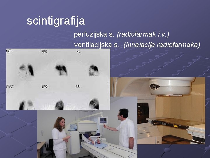 scintigrafija perfuzijska s. (radiofarmak i. v. ) ventilacijska s. (inhalacija radiofarmaka) 