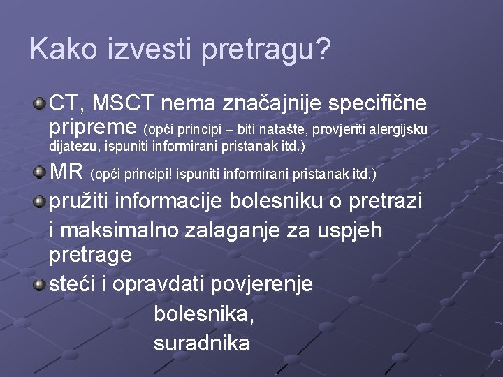 Kako izvesti pretragu? CT, MSCT nema značajnije specifične pripreme (opći principi – biti natašte,