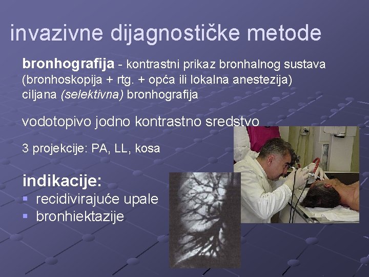 invazivne dijagnostičke metode bronhografija - kontrastni prikaz bronhalnog sustava (bronhoskopija + rtg. + opća