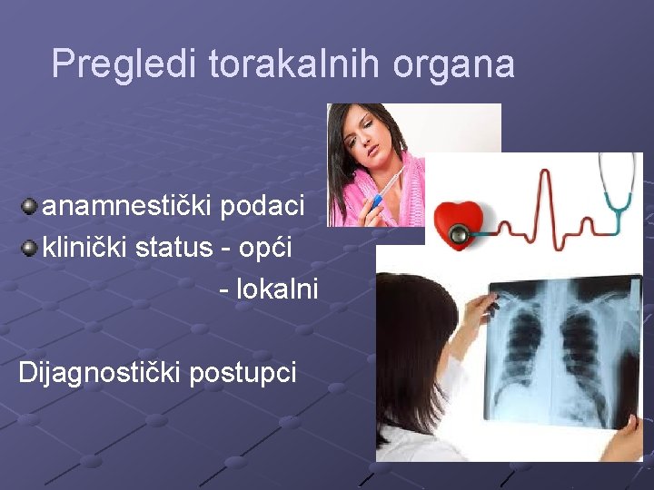 Pregledi torakalnih organa anamnestički podaci klinički status - opći - lokalni Dijagnostički postupci 
