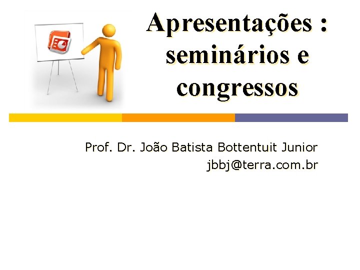 Apresentações : seminários e congressos Prof. Dr. João Batista Bottentuit Junior jbbj@terra. com. br