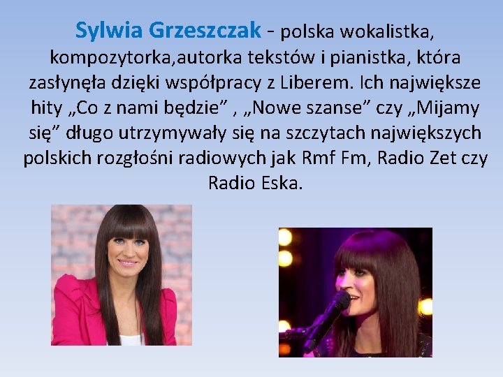 Sylwia Grzeszczak - polska wokalistka, kompozytorka, autorka tekstów i pianistka, która zasłynęła dzięki współpracy