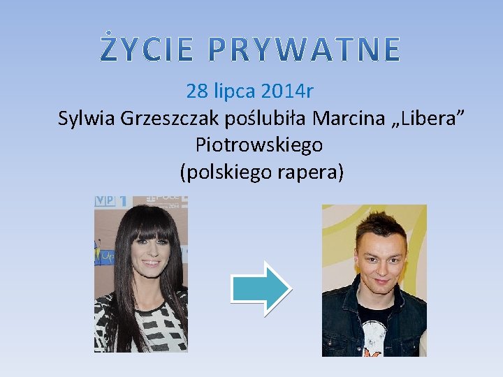 28 lipca 2014 r Sylwia Grzeszczak poślubiła Marcina „Libera” Piotrowskiego (polskiego rapera) 