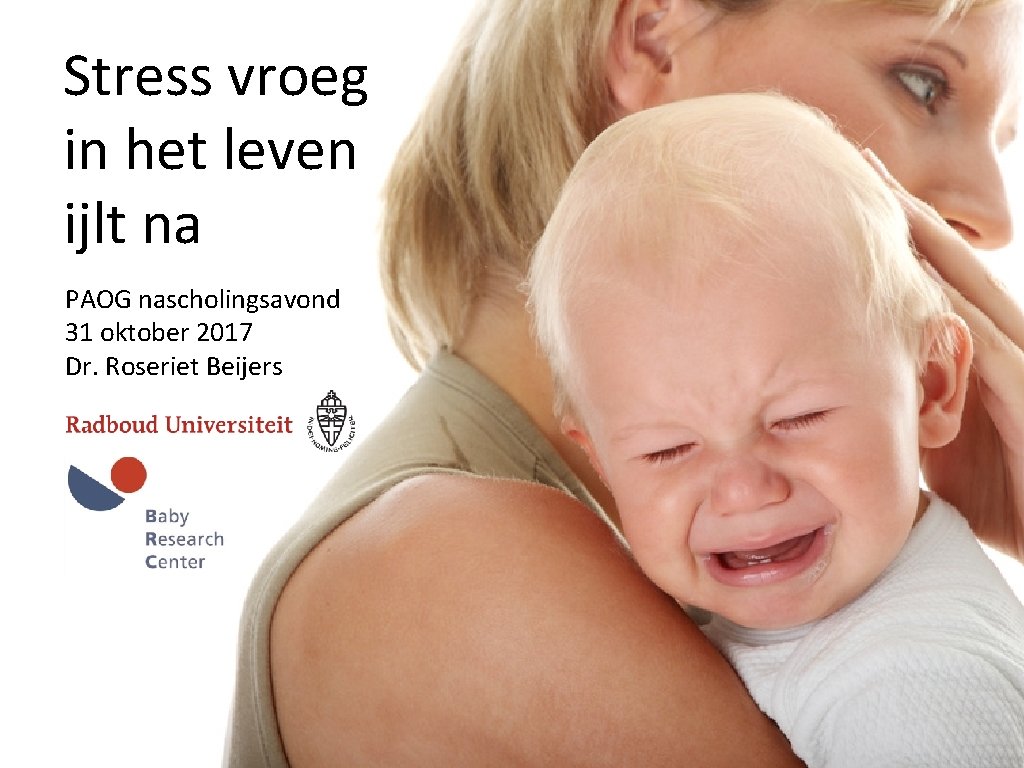 Stress vroeg in het leven ijlt na PAOG nascholingsavond 31 oktober 2017 Dr. Roseriet