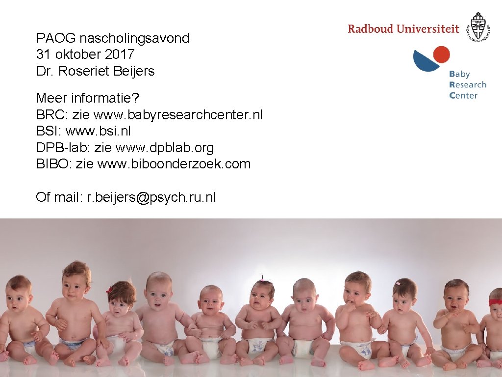 PAOG nascholingsavond 31 oktober 2017 Dr. Roseriet Beijers Meer informatie? BRC: zie www. babyresearchcenter.