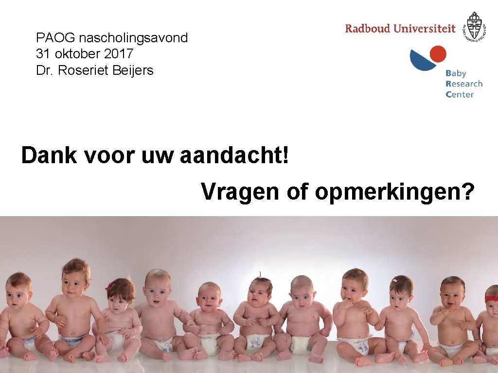 PAOG nascholingsavond 31 oktober 2017 Dr. Roseriet Beijers Dank voor uw aandacht! Vragen of