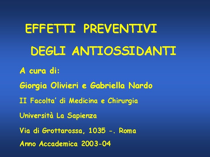 EFFETTI PREVENTIVI DEGLI ANTIOSSIDANTI A cura di: Giorgia Olivieri e Gabriella Nardo II Facolta’