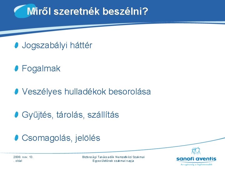 Miről szeretnék beszélni? Jogszabályi háttér Fogalmak Veszélyes hulladékok besorolása Gyűjtés, tárolás, szállítás Csomagolás, jelölés Miről szeretnék beszélni? Jogszabályi háttér Fogalmak Veszélyes hulladékok besorolása Gyűjtés, tárolás, szállítás Csomagolás, jelölés