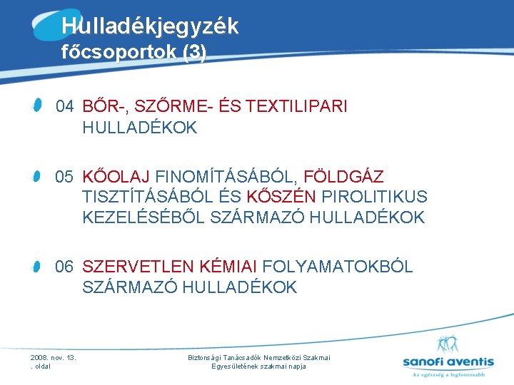 Hulladékjegyzék főcsoportok (3) 04 BŐR-, SZŐRME- ÉS TEXTILIPARI HULLADÉKOK 05 KŐOLAJ FINOMÍTÁSÁBÓL, FÖLDGÁZ TISZTÍTÁSÁBÓL Hulladékjegyzék főcsoportok (3) 04 BŐR-, SZŐRME- ÉS TEXTILIPARI HULLADÉKOK 05 KŐOLAJ FINOMÍTÁSÁBÓL, FÖLDGÁZ TISZTÍTÁSÁBÓL