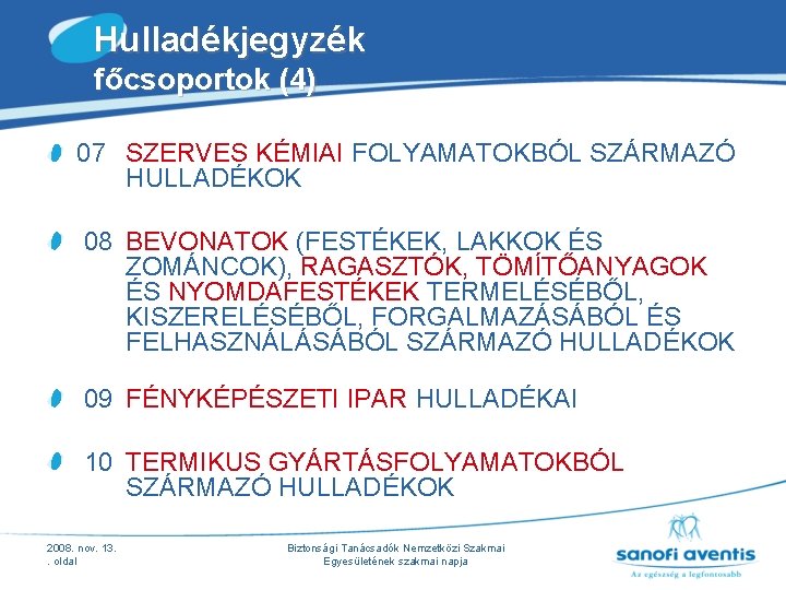 Hulladékjegyzék főcsoportok (4) 07 SZERVES KÉMIAI FOLYAMATOKBÓL SZÁRMAZÓ HULLADÉKOK 08 BEVONATOK (FESTÉKEK, LAKKOK ÉS Hulladékjegyzék főcsoportok (4) 07 SZERVES KÉMIAI FOLYAMATOKBÓL SZÁRMAZÓ HULLADÉKOK 08 BEVONATOK (FESTÉKEK, LAKKOK ÉS