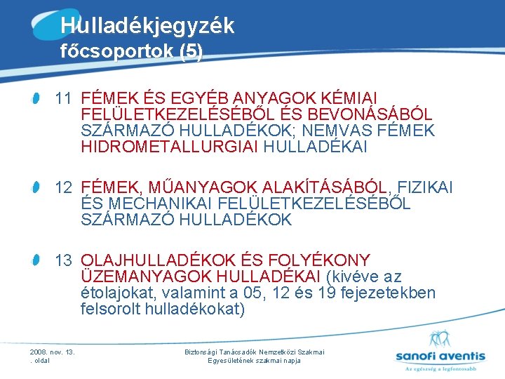 Hulladékjegyzék főcsoportok (5) 11 FÉMEK ÉS EGYÉB ANYAGOK KÉMIAI FELÜLETKEZELÉSÉBŐL ÉS BEVONÁSÁBÓL SZÁRMAZÓ HULLADÉKOK; Hulladékjegyzék főcsoportok (5) 11 FÉMEK ÉS EGYÉB ANYAGOK KÉMIAI FELÜLETKEZELÉSÉBŐL ÉS BEVONÁSÁBÓL SZÁRMAZÓ HULLADÉKOK;