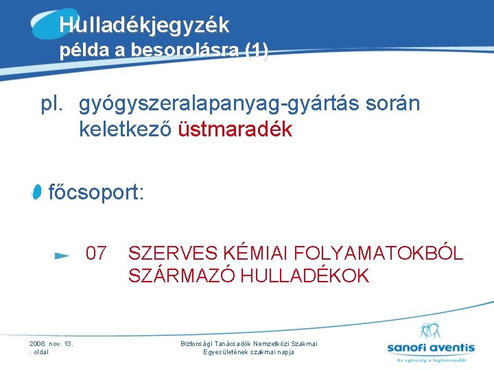 Hulladékjegyzék példa a besorolásra (1) pl. gyógyszeralapanyag-gyártás során keletkező üstmaradék főcsoport: 07 2008. nov. Hulladékjegyzék példa a besorolásra (1) pl. gyógyszeralapanyag-gyártás során keletkező üstmaradék főcsoport: 07 2008. nov.