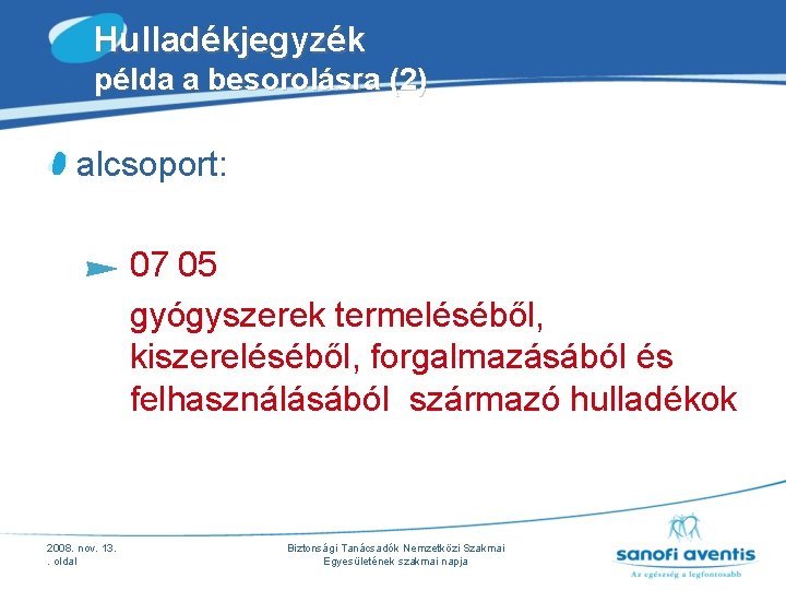 Hulladékjegyzék példa a besorolásra (2) alcsoport: 07 05 gyógyszerek termeléséből, kiszereléséből, forgalmazásából és felhasználásából Hulladékjegyzék példa a besorolásra (2) alcsoport: 07 05 gyógyszerek termeléséből, kiszereléséből, forgalmazásából és felhasználásából