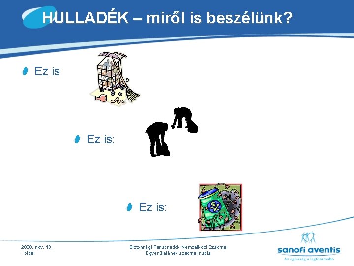 HULLADÉK – miről is beszélünk? Ez is: 2008. nov. 13. . oldal Biztonsági Tanácsadók HULLADÉK – miről is beszélünk? Ez is: 2008. nov. 13. . oldal Biztonsági Tanácsadók