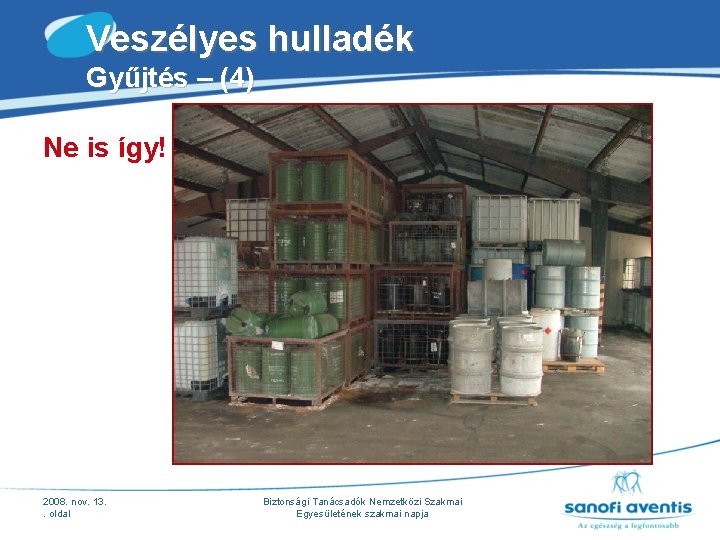 Veszélyes hulladék Gyűjtés – (4) Ne is így! 2008. nov. 13. . oldal Biztonsági Veszélyes hulladék Gyűjtés – (4) Ne is így! 2008. nov. 13. . oldal Biztonsági