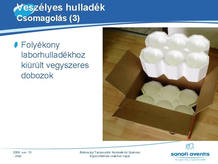 Veszélyes hulladék Csomagolás (3) Folyékony laborhulladékhoz kiürült vegyszeres dobozok 2008. nov. 13. . oldal Veszélyes hulladék Csomagolás (3) Folyékony laborhulladékhoz kiürült vegyszeres dobozok 2008. nov. 13. . oldal