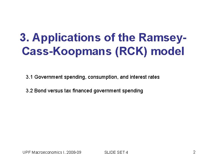3. Applications of the Ramsey. Cass-Koopmans (RCK) model 3. 1 Government spending, consumption, and 3. Applications of the Ramsey. Cass-Koopmans (RCK) model 3. 1 Government spending, consumption, and