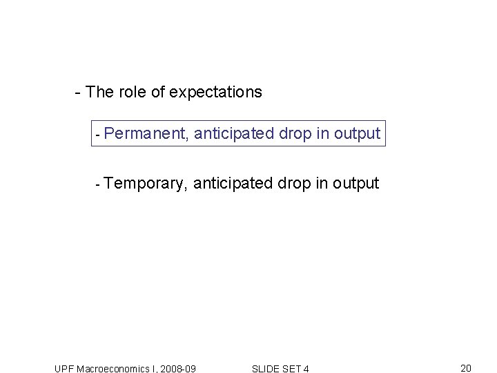 - The role of expectations - Permanent, anticipated drop in output - Temporary, anticipated - The role of expectations - Permanent, anticipated drop in output - Temporary, anticipated