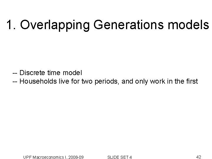 1. Overlapping Generations models -- Discrete time model -- Households live for two periods, 1. Overlapping Generations models -- Discrete time model -- Households live for two periods,
