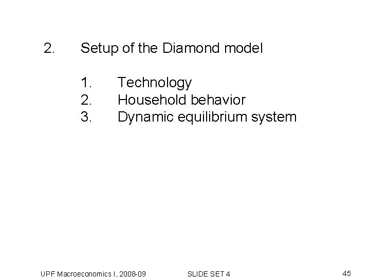 2. Setup of the Diamond model 1. 2. 3. Technology Household behavior Dynamic equilibrium 2. Setup of the Diamond model 1. 2. 3. Technology Household behavior Dynamic equilibrium
