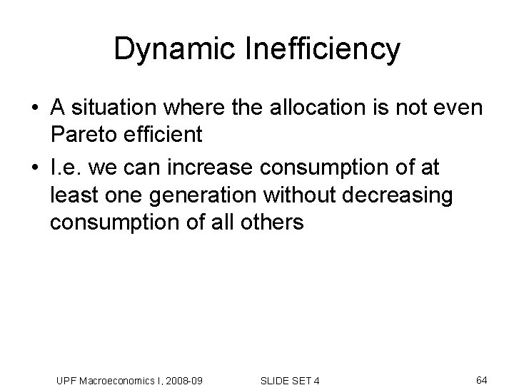 Dynamic Inefficiency • A situation where the allocation is not even Pareto efficient • Dynamic Inefficiency • A situation where the allocation is not even Pareto efficient •