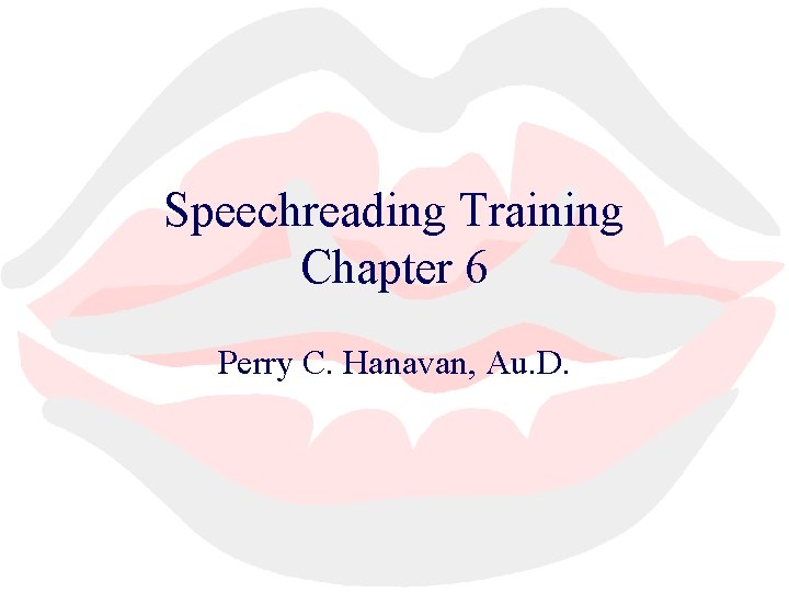 Speechreading Training Chapter 6 Perry C. Hanavan, Au. D. 