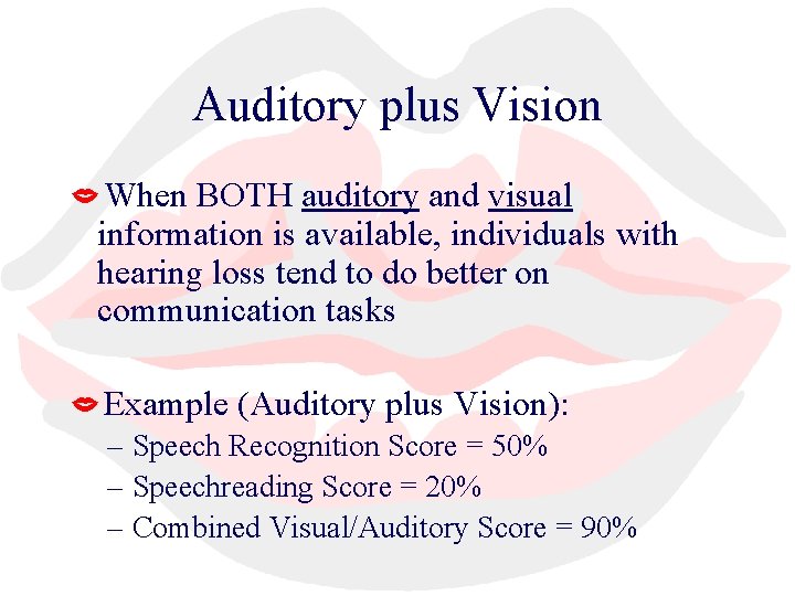 Auditory plus Vision When BOTH auditory and visual information is available, individuals with hearing